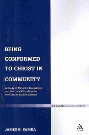 Seller image for Being Conformed to Christ in Community : A Study of Maturity, Maturation and the Local Church in the Undisputed Pauline Epistles for sale by GreatBookPrices