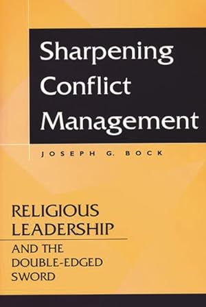 Image du vendeur pour Sharpening Conflict Management : Religious Leadership and the Double-Edged Sword mis en vente par GreatBookPrices