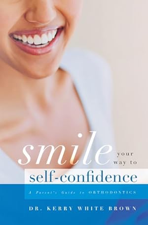 Immagine del venditore per Smile Your Way to Confidence : A Parent's Guide to Orthodontics venduto da GreatBookPrices