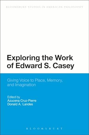 Bild des Verkufers fr Exploring the Work of Edward S. Casey : Giving Voice to Place, Memory, and Imagination zum Verkauf von GreatBookPrices