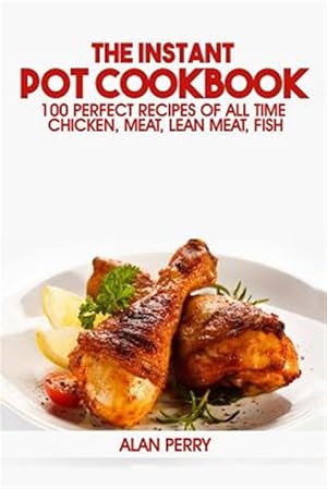 Bild des Verkufers fr Instant Pot Cookbook : 100 Perfect Recipes of All Time: Chicken, Meat, Lean Meat, Fish zum Verkauf von GreatBookPrices