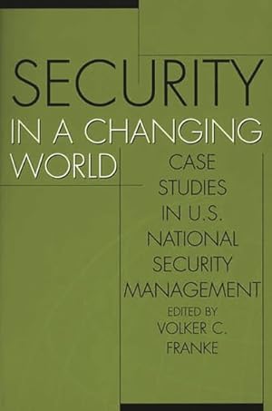 Bild des Verkufers fr Security in a Changing World : Case Studies in U.S. National Security Management zum Verkauf von GreatBookPrices