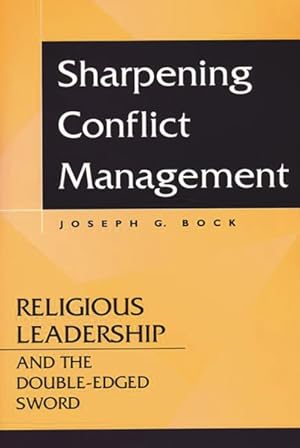 Image du vendeur pour Sharpening Conflict Management : Religious Leadership and the Double-Edged Sword mis en vente par GreatBookPrices