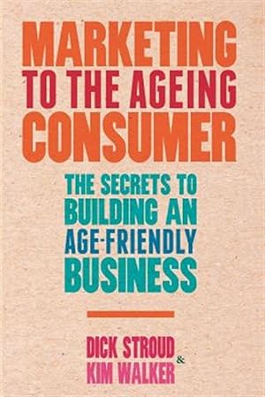 Imagen del vendedor de Marketing to the Ageing Consumer : The Secrets to Building an Age-friendly Business a la venta por GreatBookPricesUK