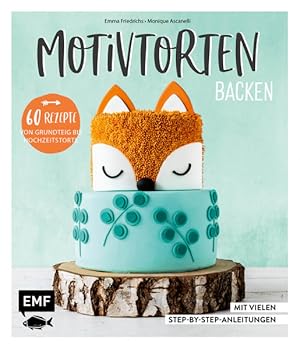 Motivtorten backen Mit 60 Rezepten von Grundteig bis Torten für Geburtstag, Party und Hochzeit: M...