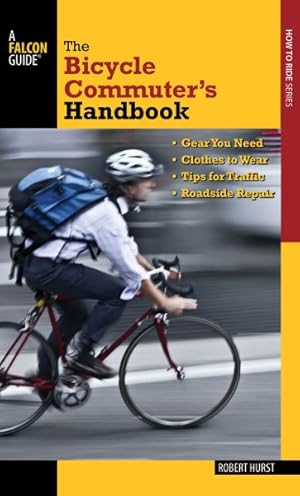 Imagen del vendedor de Bicycle Commuter's Handbook : Gear You Need - Clothes to Wear - Tips for Traffic - Roadside Repair a la venta por GreatBookPrices