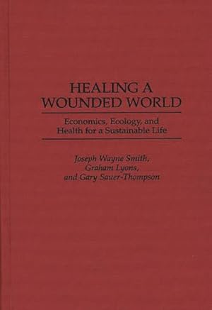 Immagine del venditore per Healing a Wounded World : Economics, Ecology, and Health for a Sustainable Life venduto da GreatBookPrices