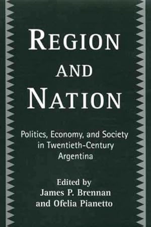 Image du vendeur pour Region and Nation : Politics, Economy, and Society in Twentieth Century Argentina mis en vente par GreatBookPricesUK