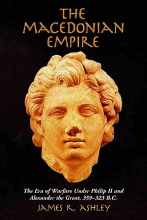 Bild des Verkufers fr Macedonian Empire : The Era of Warfare Under Philip II and Alexander the Great, 359-323 B.C. zum Verkauf von GreatBookPricesUK