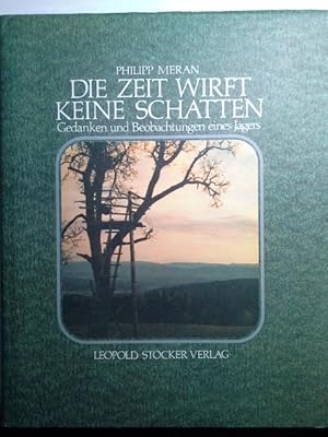 Die Zeit wirft keine Schatten : Gedanken u. Beobachtungen e. Jägers. Philipp Meran