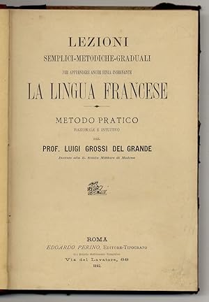 Seller image for Lezioni semplici-metodiche-graduali per apprendere anche senza insegnante la lingua francese. Metodo pratico razionale e intuitivo [.]. for sale by Libreria Oreste Gozzini snc