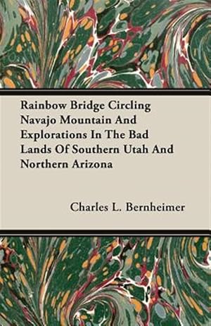 Image du vendeur pour Rainbow Bridge Circling Navajo Mountain and Explorations in the Bad Lands of Southern Utah and Northern Arizona mis en vente par GreatBookPrices