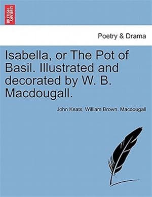 Imagen del vendedor de Isabella, or The Pot of Basil. Illustrated and decorated by W. B. Macdougall. a la venta por GreatBookPrices