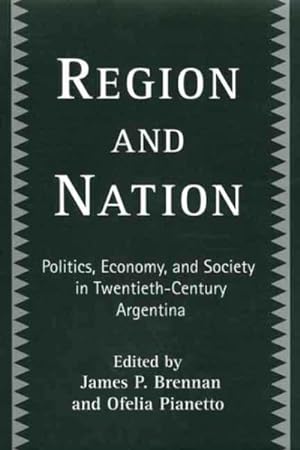 Image du vendeur pour Region and Nation : Politics, Economy, and Society in Twentieth Century Argentina mis en vente par GreatBookPrices