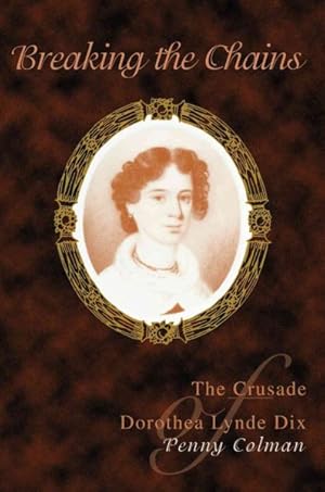 Bild des Verkufers fr Breaking the Chains : The Crusade of Dorothea Lynde Dix zum Verkauf von GreatBookPrices