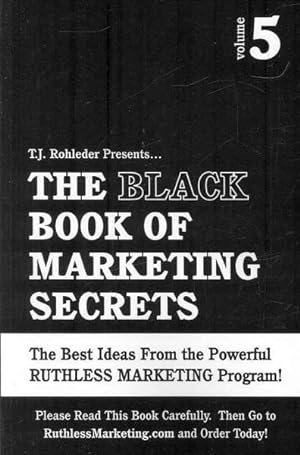 Seller image for T. J. Rohleder Presents.The Black Book of Marketing Secrets : The Best Ideas from the Powerful Ruthless Marketing Program! for sale by GreatBookPrices