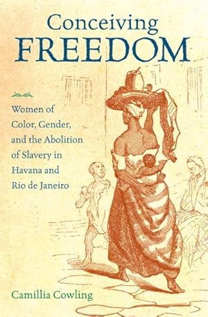 Immagine del venditore per Conceiving Freedom : Women of Color, Gender, and the Abolition of Slavery in Havana and Rio de Janeiro venduto da GreatBookPrices