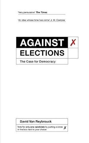 Seller image for Against Elections: The Case for Democracy for sale by WeBuyBooks