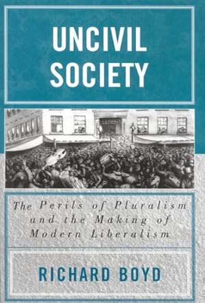 Immagine del venditore per Uncivil Society : The Perils of Pluralism and the Making of Modern Liberalism venduto da GreatBookPrices