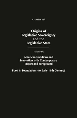 Seller image for Origins Of Legislative Sovereignty And The Legislative State : American Traditions And Innovation With Contemporary Import And Foreground: Foundations To Early 19th Century for sale by GreatBookPrices