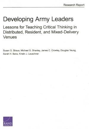 Bild des Verkufers fr Developing Army Leaders : Lessons for Teaching Critical Thinking in Distributed, Resident, and Mixed-Delivery Venues zum Verkauf von GreatBookPrices