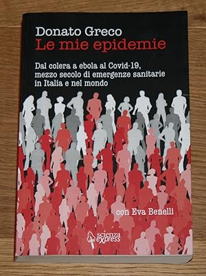 Le mie epidemie. Dal colera a ebola al Covid-19, mezzo secolo di emergenze sanitarie in Italia e ...