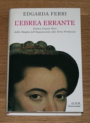 L'ebrea errante. Donna Grazia Nasi dalla Spagna dell'Inquisizione alla Terra Promessa.