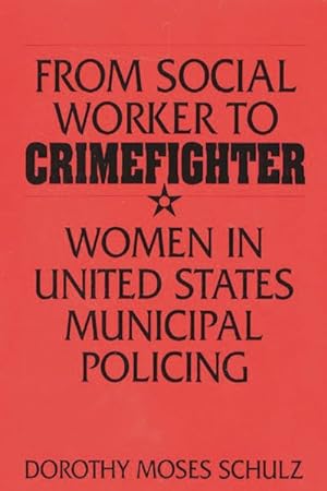 Seller image for From Social Worker to Crimefighter : Women in United States Municipal Policing for sale by GreatBookPrices