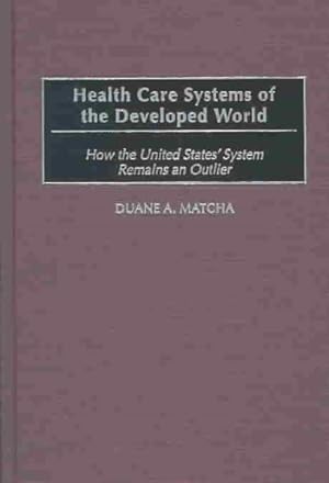 Immagine del venditore per Health Care Systems of the Developed World : How the United States' System Remains an Outlier venduto da GreatBookPrices