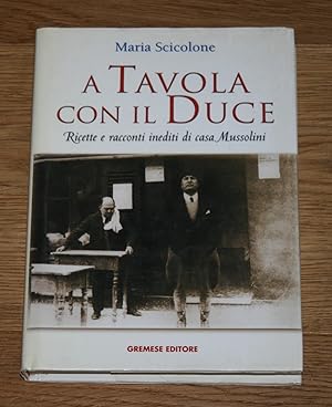 A tavola con il Duce. Ricette e racconti inediti di casa Mussolini.