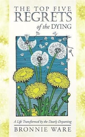 Imagen del vendedor de The Top Five Regrets of the Dying: A Life Transformed by the Dearly Departing a la venta por WeBuyBooks