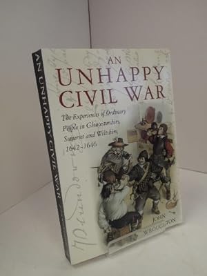 Seller image for An Unhappy Civil War: The Experiences of Ordinary People in Gloucestershire, Somerset and Wiltshire, 1642-46 for sale by WeBuyBooks