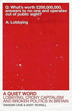 Bild des Verkufers fr A Quiet Word: Lobbying, Crony Capitalism and Broken Politics in Britain zum Verkauf von WeBuyBooks