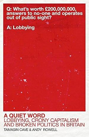 Imagen del vendedor de A Quiet Word: Lobbying, Crony Capitalism and Broken Politics in Britain a la venta por WeBuyBooks