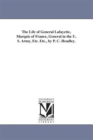 Imagen del vendedor de Life of General Lafayette, Marquis of France, General in the U. S. Army, Etc. Etc. a la venta por GreatBookPrices
