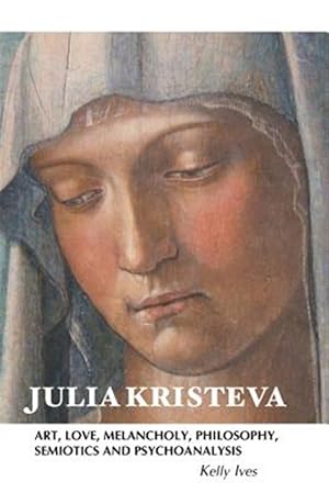 Immagine del venditore per JULIA KRISTEVA: ART, LOVE, MELANCHOLY, PHILOSOPHY, SEMIOTICS AND PSYCHOANALYSIS venduto da GreatBookPrices