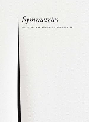 Seller image for Symmetries : Three Years of Art and Poetry at Dominique Lvy for sale by GreatBookPrices