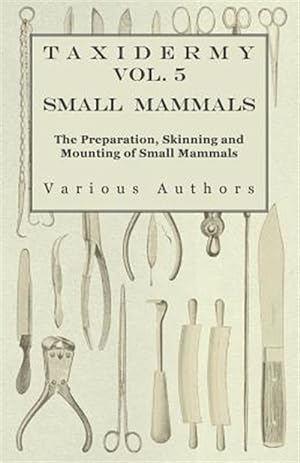 Bild des Verkufers fr Taxidermy Vol.5 Small Mammals - The Preparation, Skinning and Mounting of Small Mammals zum Verkauf von GreatBookPrices