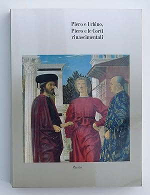 Piero e Urbino. Piero e le corti rinascimentali
