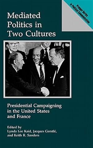 Seller image for Mediated Politics in Two Cultures : Presidential Campaigning in the United States and France for sale by GreatBookPrices