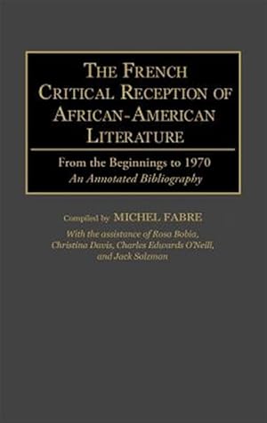 Image du vendeur pour French Critical Reception of African-American Literature : From the Beginnings to 1970 : An Annotated Bibliography mis en vente par GreatBookPrices