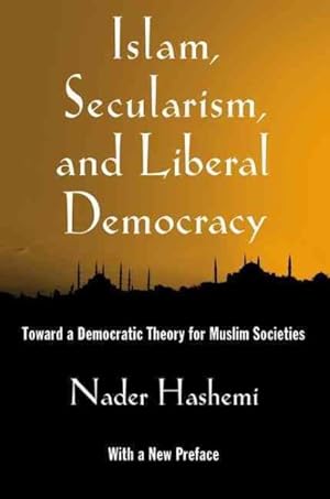 Immagine del venditore per Islam, Secularism, and Liberal Democracy : Toward a Democratic Theory for Muslim Societies venduto da GreatBookPricesUK