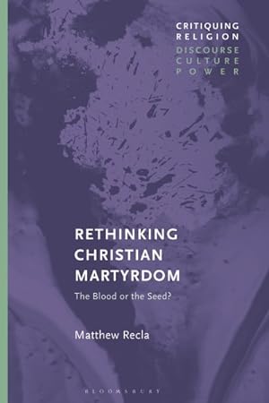 Immagine del venditore per Rethinking Christian Martyrdom : The Blood or the Seed? venduto da GreatBookPrices