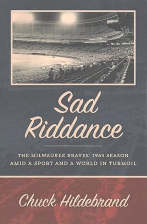 Seller image for Sad Riddance : The Milwaukee Braves' 1965 Season Amid a Sport and a World in Turmoil for sale by GreatBookPrices