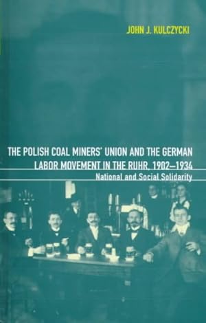 Seller image for Polish Coal Miners' Union and the German Labor Movement in the Ruhr, 1902-1934 : National and Social Solidarity for sale by GreatBookPrices
