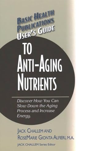 Seller image for User's Guide to Anti-aging Nutrients : Discover How You Can Slow Down the Aging Process and Increase Energy for sale by GreatBookPrices