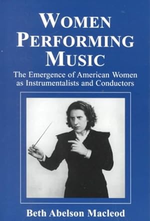 Image du vendeur pour Women Performing Music : The Emergence of American Women As Classical Instrumentalists and Conductors mis en vente par GreatBookPrices