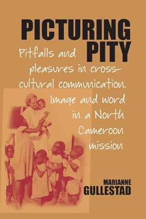 Seller image for Picturing Pity : Pitfalls and Pleasures in Cross-cultural Communication Image and Word in a North Cameroon Mission for sale by GreatBookPrices