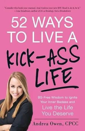 Seller image for 52 Ways to Live a Kick-Ass Life: BS-Free Wisdom to Ignite Your Inner Badass and Live the Life You Deserve for sale by WeBuyBooks