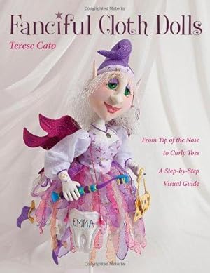 Bild des Verkufers fr Fanciful Cloth Dolls: From Tip of the Nose to Curly Toes  Step-by-Step Visual Guide zum Verkauf von WeBuyBooks